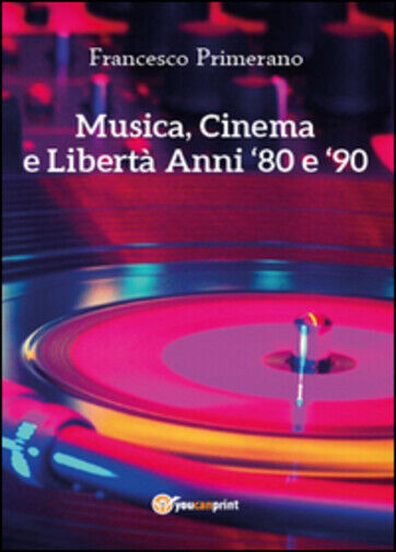 Musica, cinema e libert?. Anni 80 e 90 di Francesco Primerano,  2014,  Youcanpri