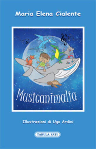 Musicanimalia. Ediz. illustrata di Maria Elena Cialente,  2020,  Tabula Fati