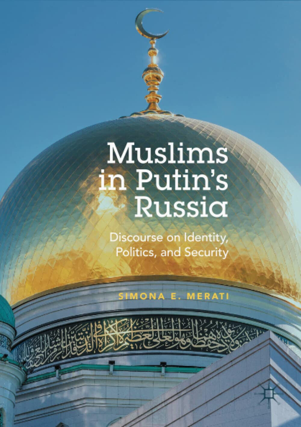 Muslims in Putin s Russia - Simona E. Merati - Palgrave, 2018
