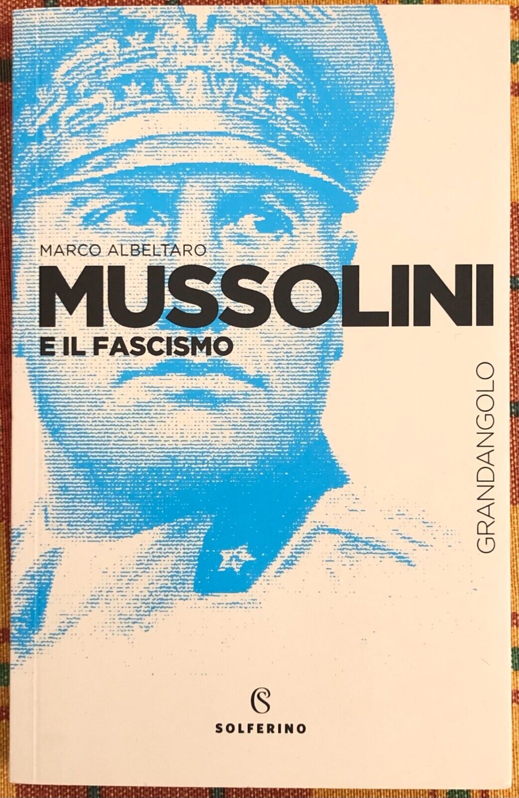 Mussolini e il fascismo di Marco Albeltaro, 2018, Solferino