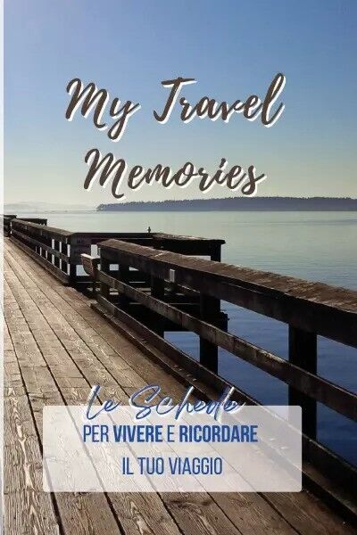  My Travel Memories. Le schede pratiche per vivere e ricordare il tuo viaggio  d