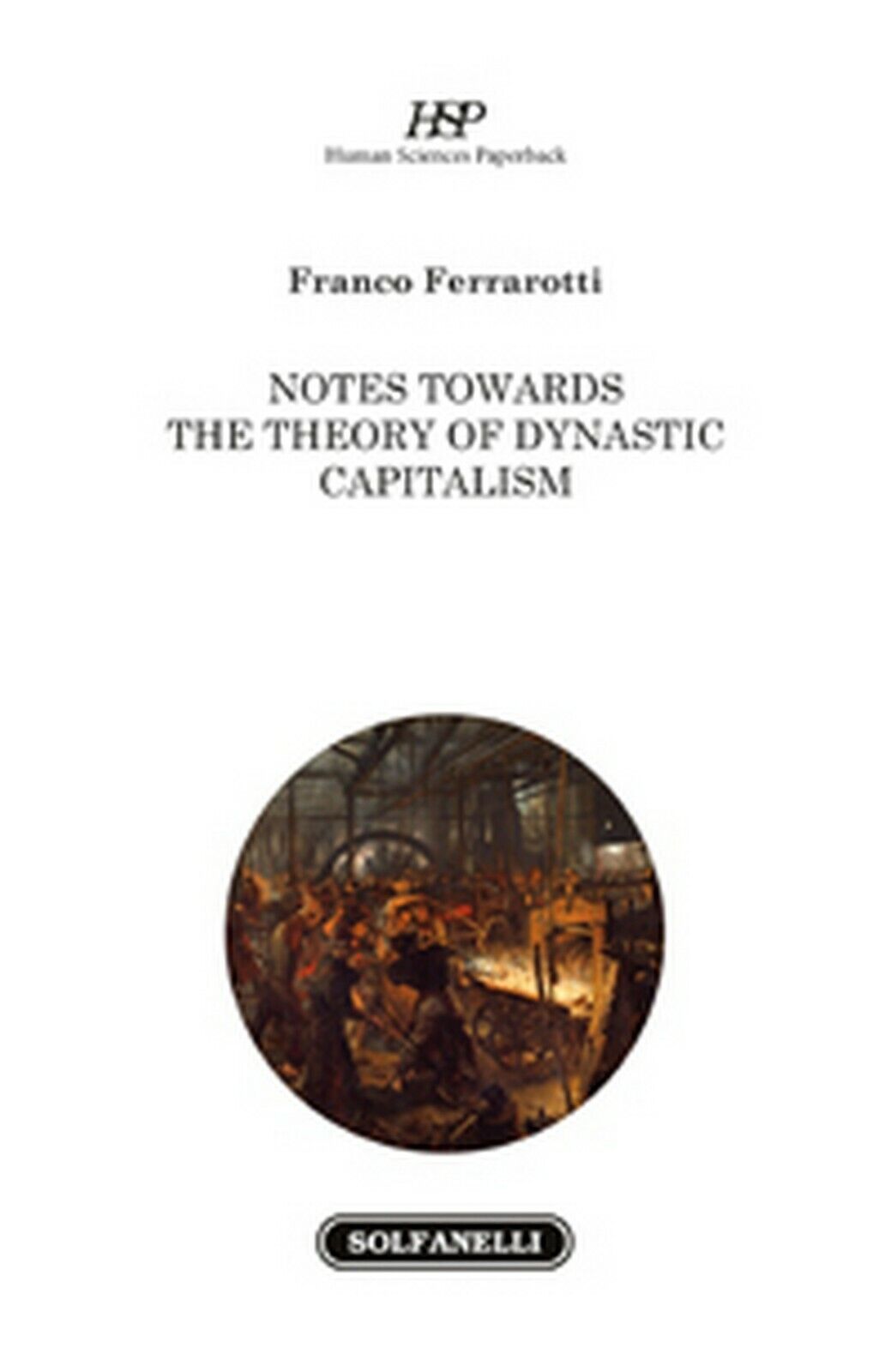 NOTES TOWARDS THE THEORY OF DYNASTIC CAPITALISM, Franco Ferrarotti,  Solfanelli