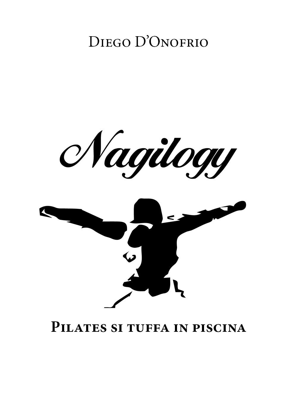 Nagilogy. Pilates si tuffa in piscina - Diego d'Onofrio,  2019,  Youcanprint