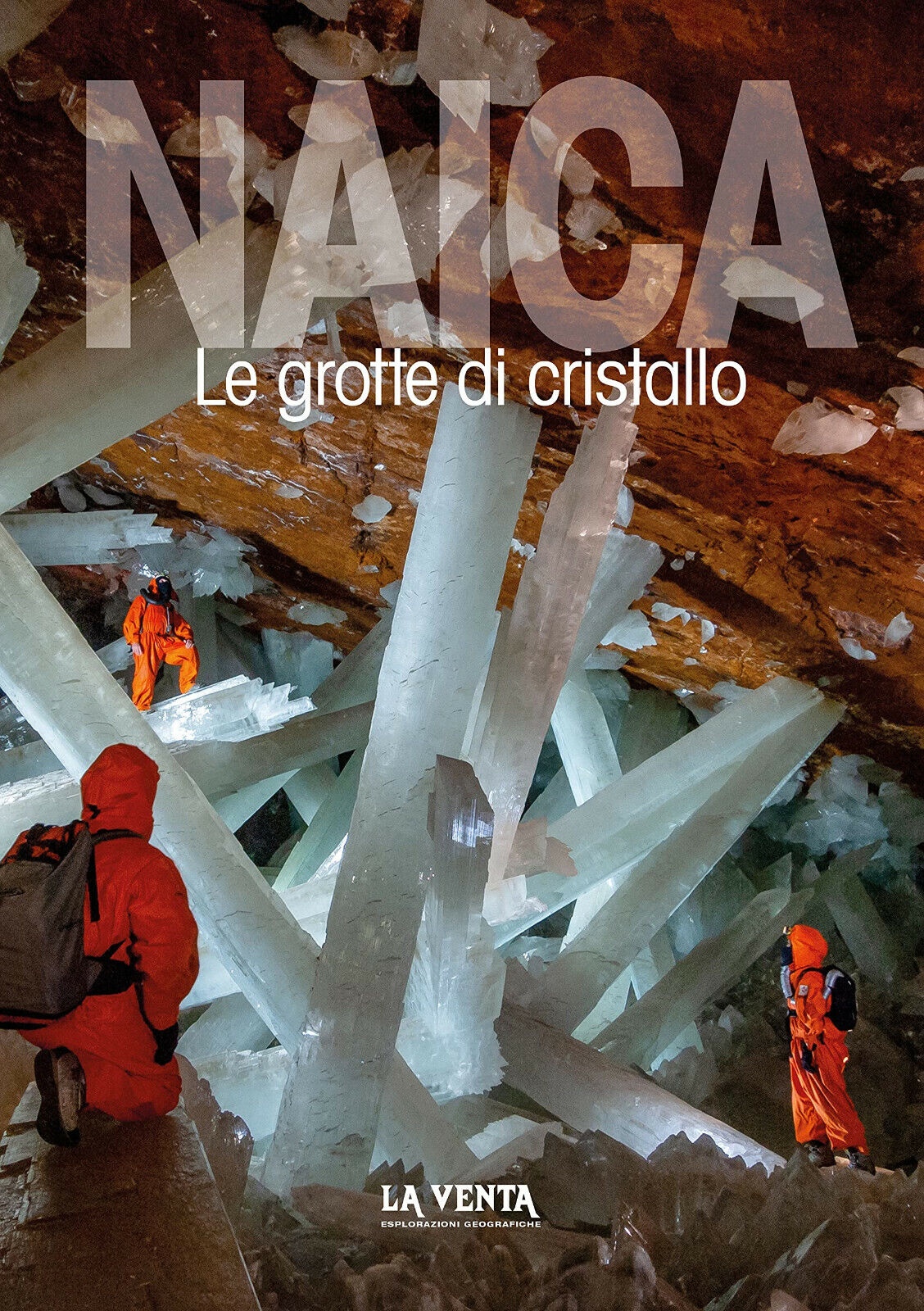Naica. Le grotte di cristallo - Bernabei,De Vivo,Forti, Lo Mastro, Russo - 2021