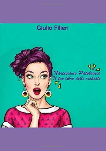 Narcisismo Patologico: Il tuo libro delle risposte di Giulia Filieri,  2020,  In