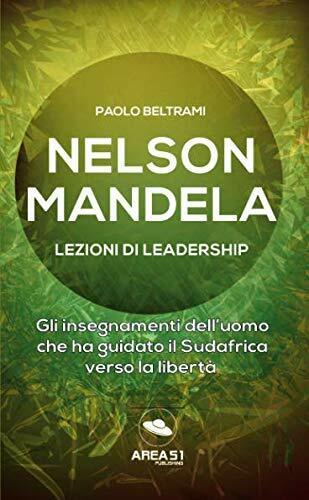 Nelson Mandela. Lezioni di leadership: Gli insegnamenti delL'uomo che ha guidato