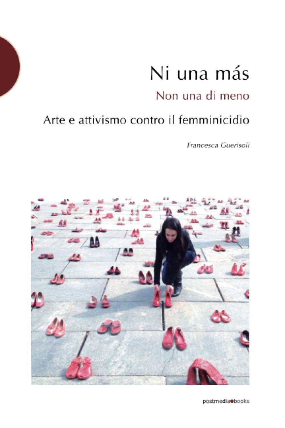 Ni una m?s. Arte e attivismo contro il femminicidio - Francesca Guerisoli - 2016