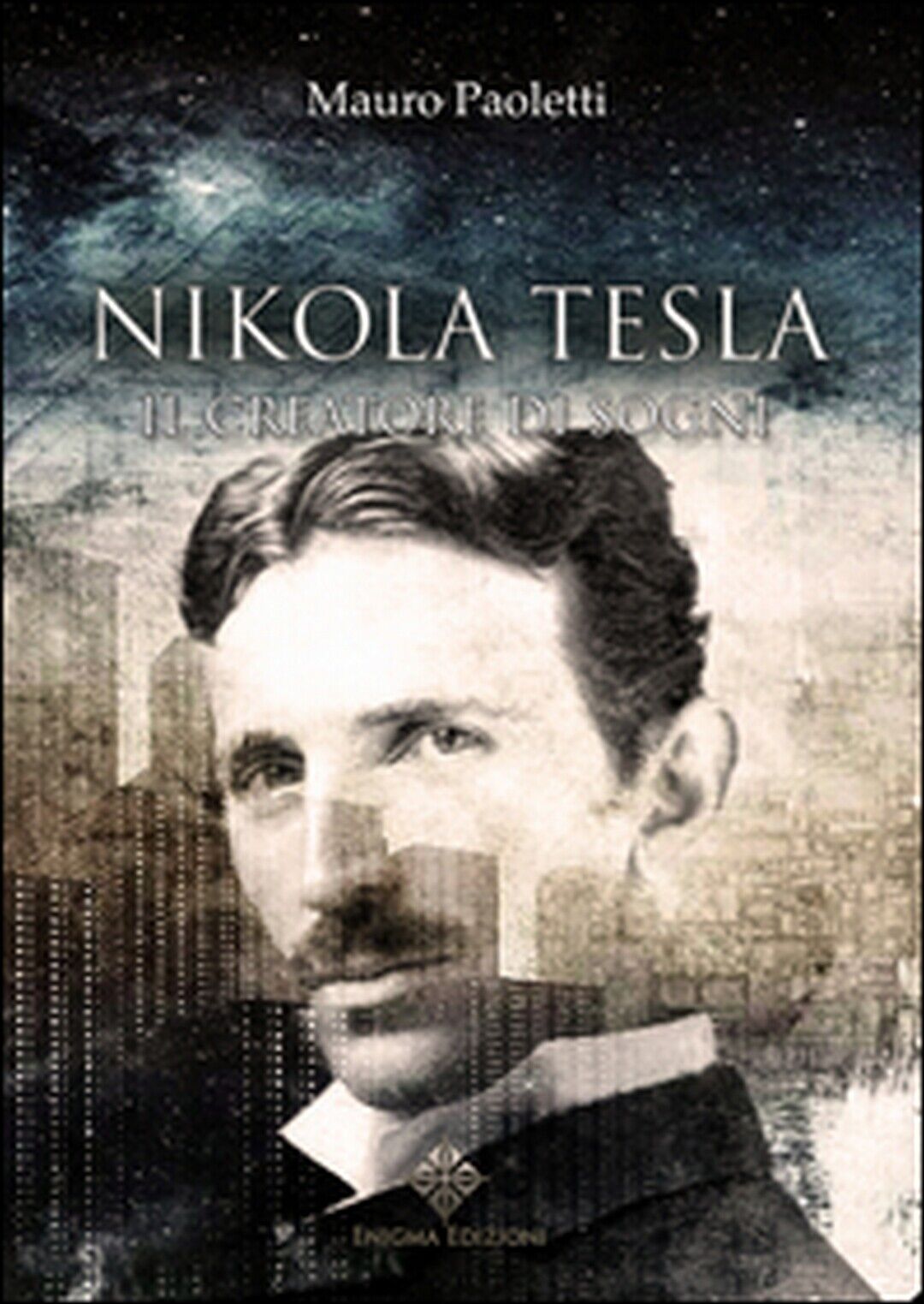 Nikola Tesla. Il creatore di sogni  di Paoletti Mauro,  2017,  Enigma