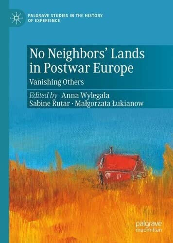 No Neighbours Land in Post-War Europe - Anna Wylegala - Palgrave, 2022