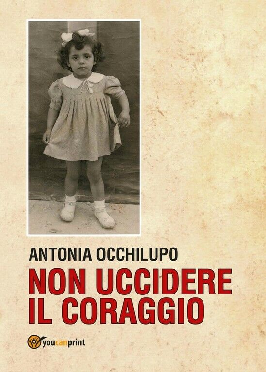 Non uccidere il coraggio  di Antonia Occhilupo,  2017,  Youcanprint