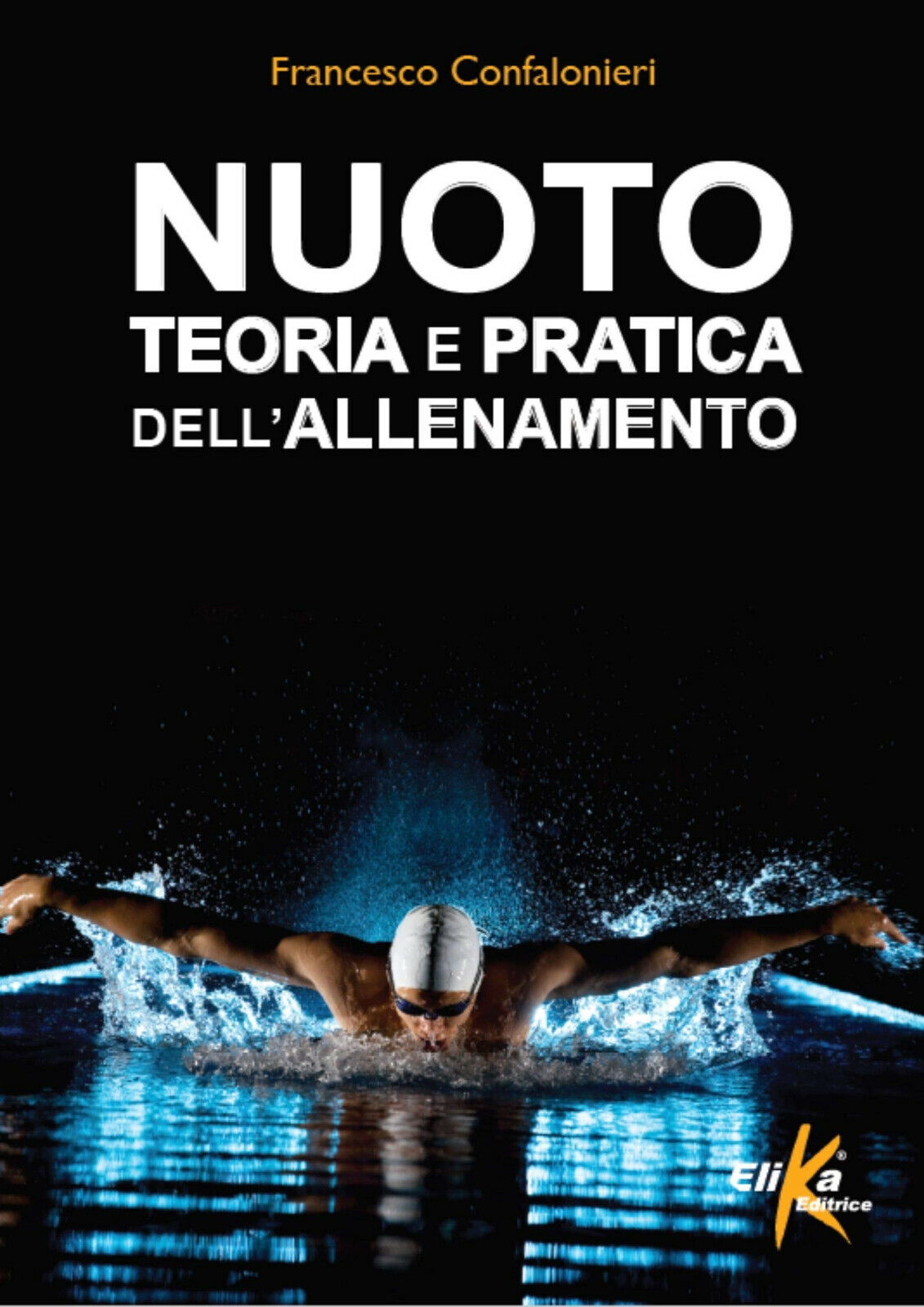 Nuoto. Teoria e pratica dell'allenamento - Francesco Confalonieri - Elika, 2015