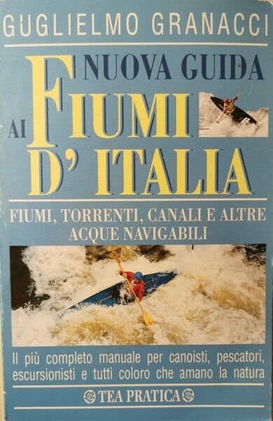Nuova Guida ai fiumi d'Italia  di Guglielmo Granacci,  1996,  Tea Pratica 