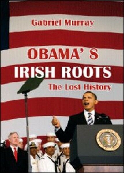 Obama?s irish roots  di Gabriel Murray,  2012,  Youcanprint - ER