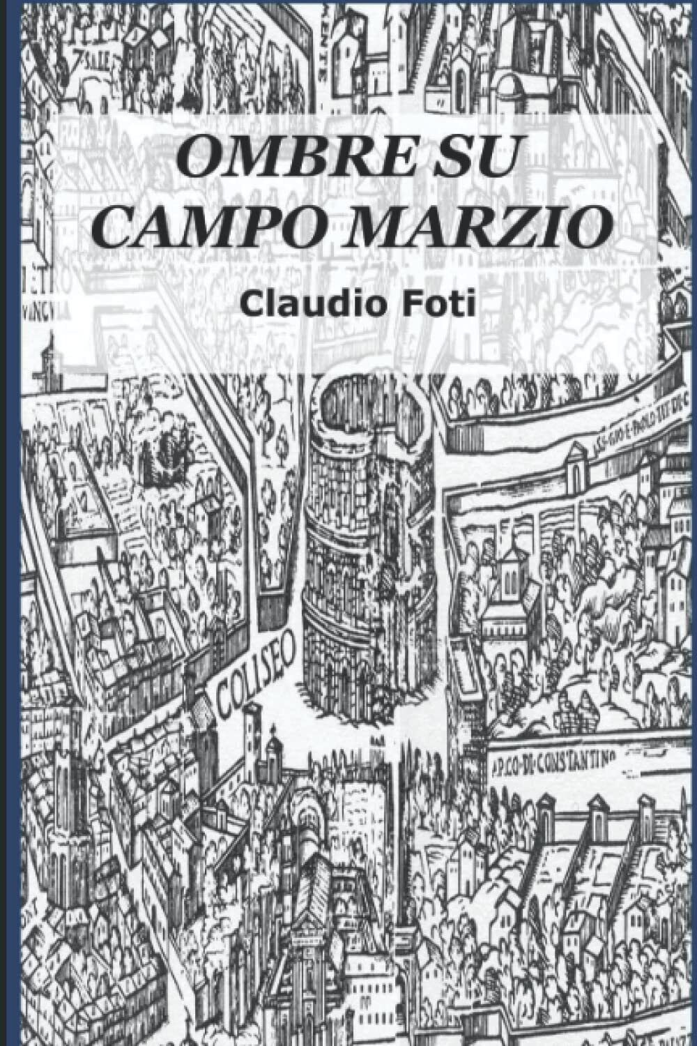 Ombre su Campo Marzio - Claudio Foti -  ?Independently published, 2022
