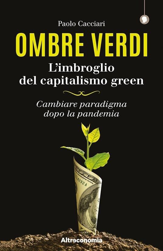 Ombre verdi. L'imbroglio del capitalismo green. Cambiare paradigma dopo la pande
