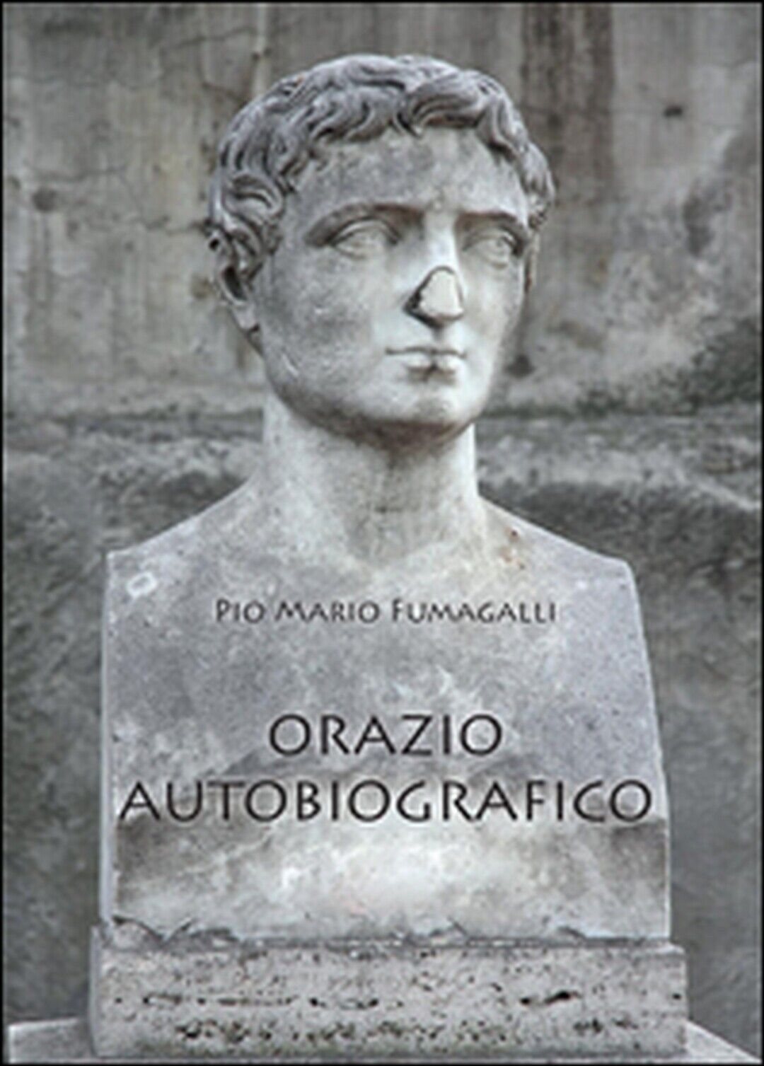 Orazio autobiografico  di Pio M. Fumagalli,  2016,  Youcanprint