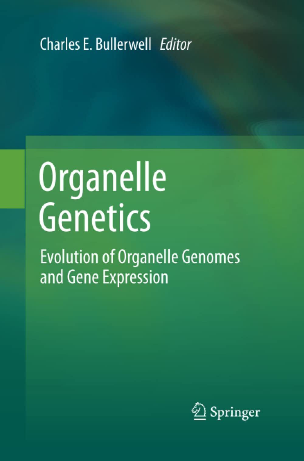 Organelle Genetics - Charles E. Bullerwell - Springer, 2014