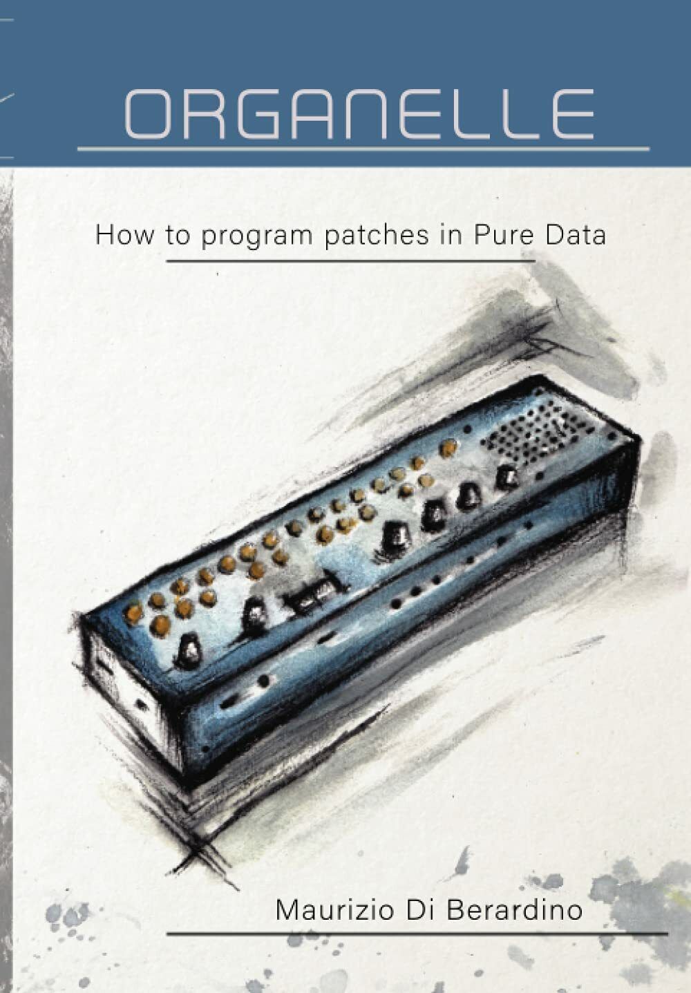 Organelle How to Program Patches in Pure Data di Maurizio Di Berardino,  2021,  