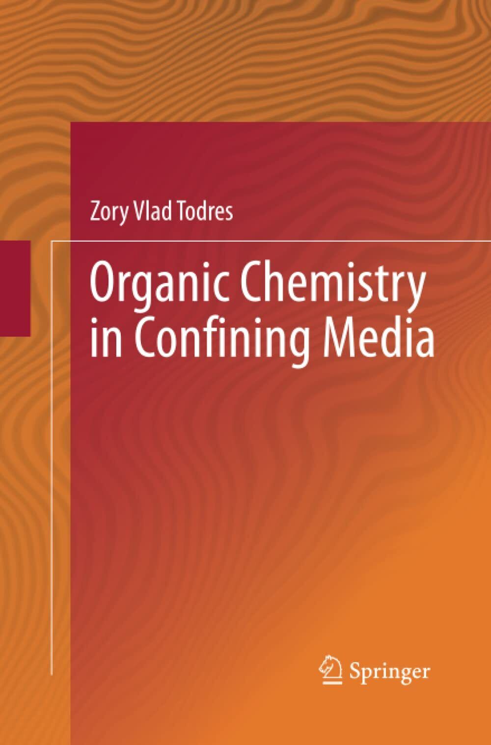 Organic Chemistry in Confining Media - Zory Vlad Todres - Springer, 2015