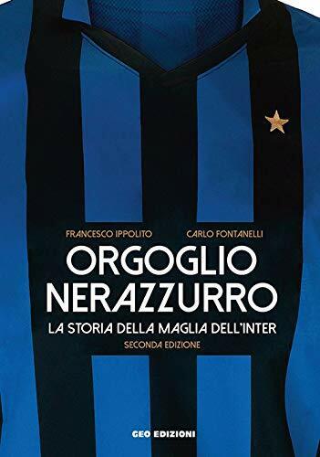 Orgoglio nerazzurro - Francesco Ippolito, Carlo Fontanelli - Geo edizioni, 2019