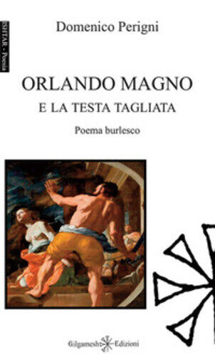 Orlando Magno e la testa tagliata di Domenico Perigni,  2018,  Gilgamesh Edizion
