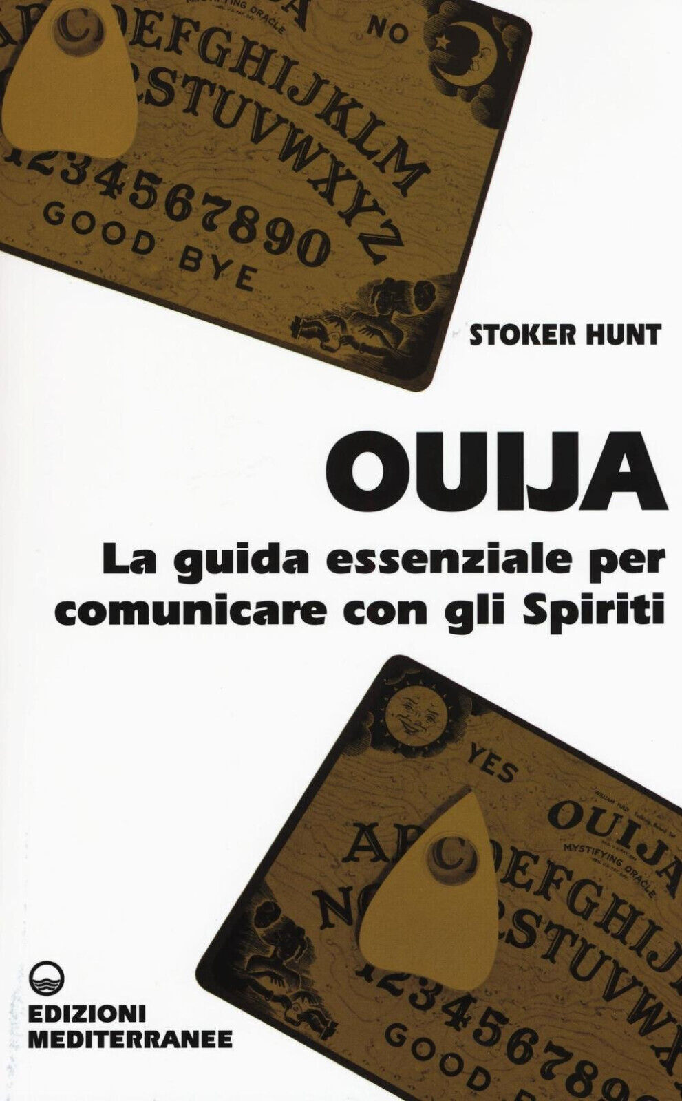 Ouija. La guida essenziale per comunicare con gli spiriti - Hunt Stoker - 2016