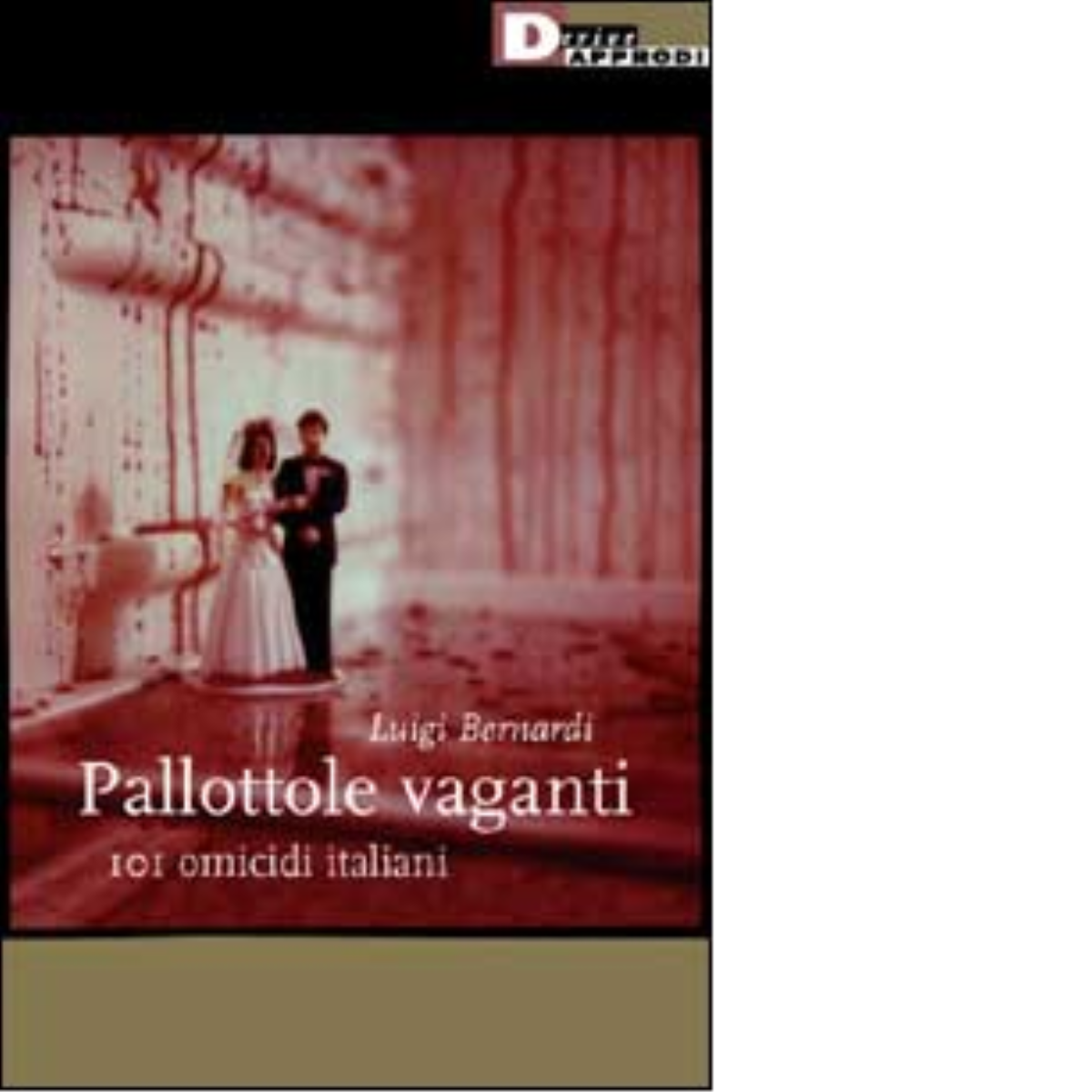 PALLOTTOLE VAGANTI. di LUIGI BERNARDI - DeriveApprodi editore, 2003
