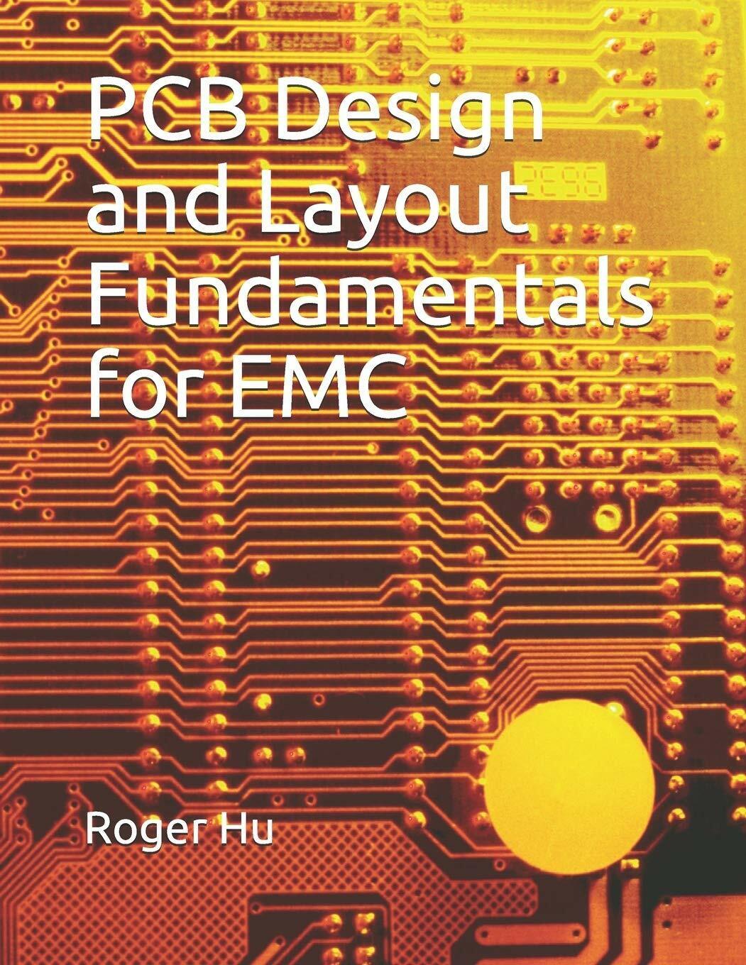 PCB Design and Layout Fundamentals for EMC di Roger Hu,  2019,  Indipendently Pu
