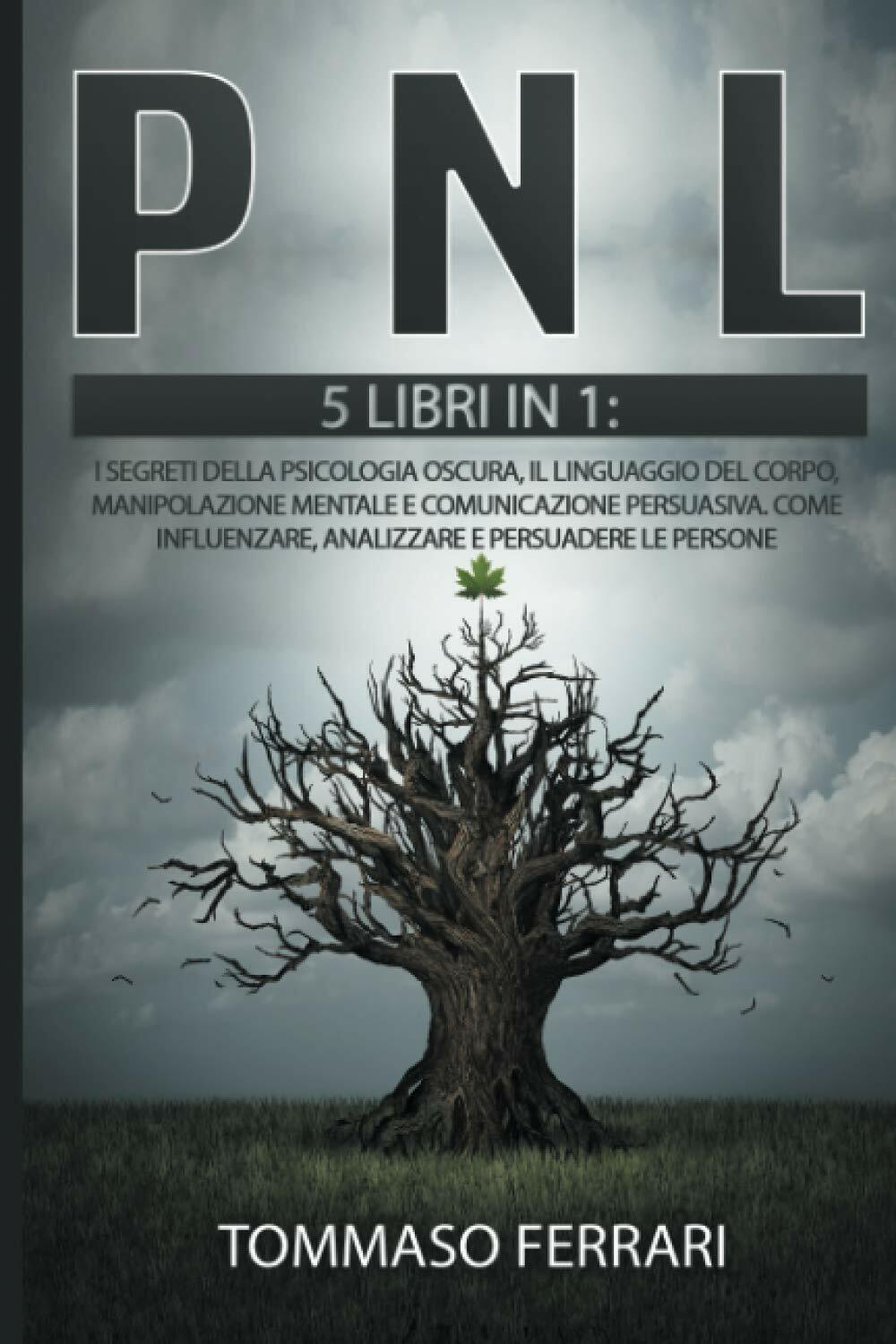 PNL: 5 LIBRI IN 1: I Segreti della Psicologia Oscura, il Linguaggio del Corpo, M