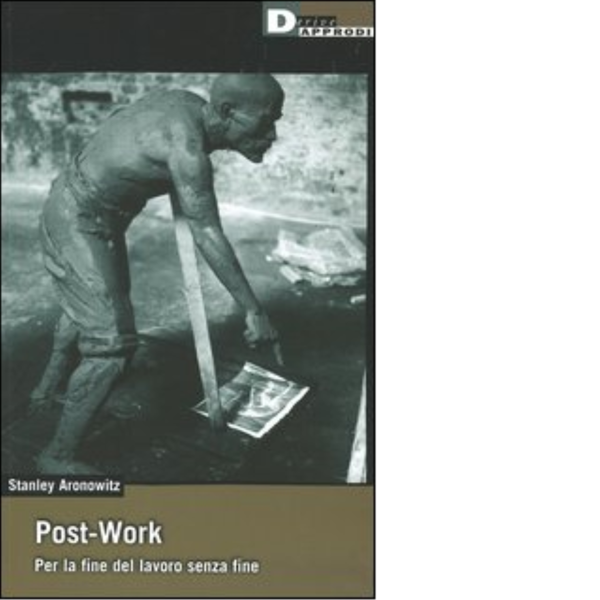 POST-WORK di STANLEY ARONOWITZ - DeriveApprodi editore,2006
