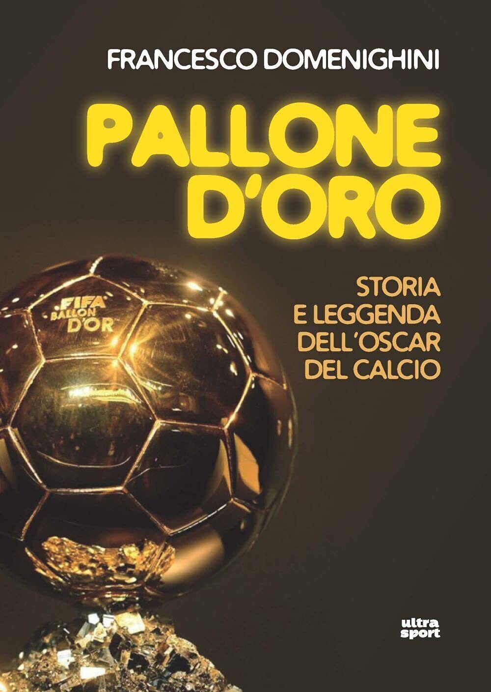 Pallone d'oro. Storia e leggenda delL'Oscar del calcio -  Domenighini - 2021