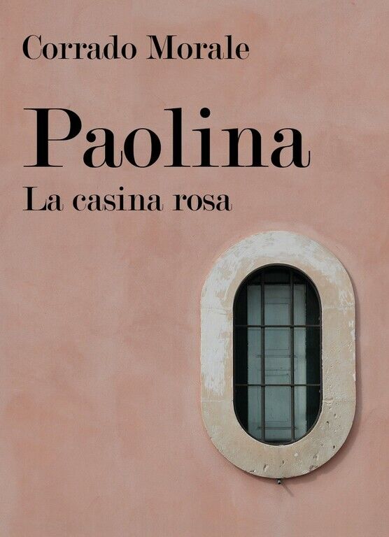 Paolina - La casina rosa  di Corrado Morale,  2018,  Youcanprint