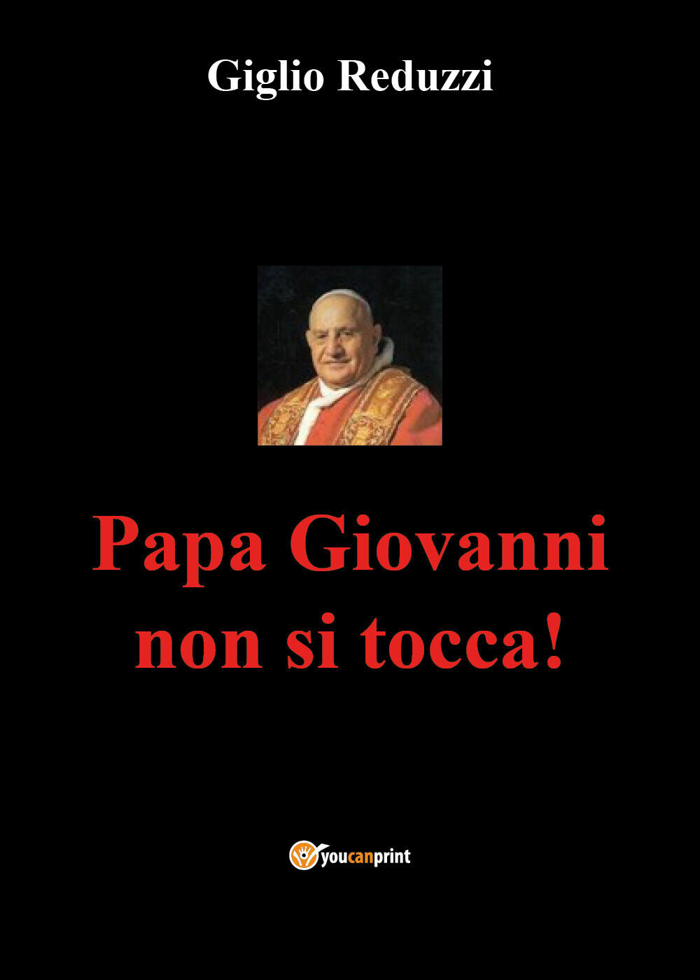 Papa Giovanni non si tocca! di Giglio Reduzzi,  2021,  Youcanprint