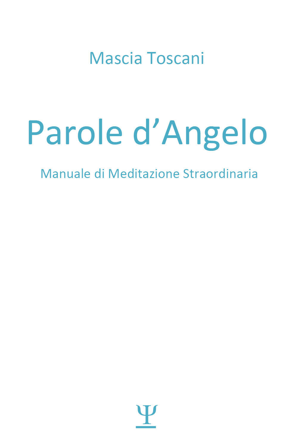 Parole d'angelo. Manuale di meditazione straordinaria di Mascia Toscani,  2021, 