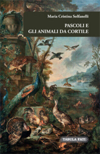 Pascoli e gli animali da cortile di Maria Cristina Solfanelli, 2014, Tabula Fati