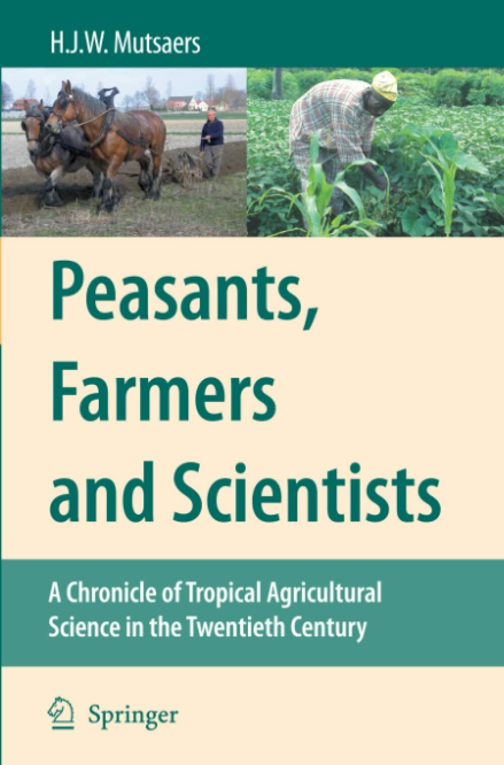 Peasants, Farmers and Scientists - H. J. W. Mutsaers - Springer, 2010