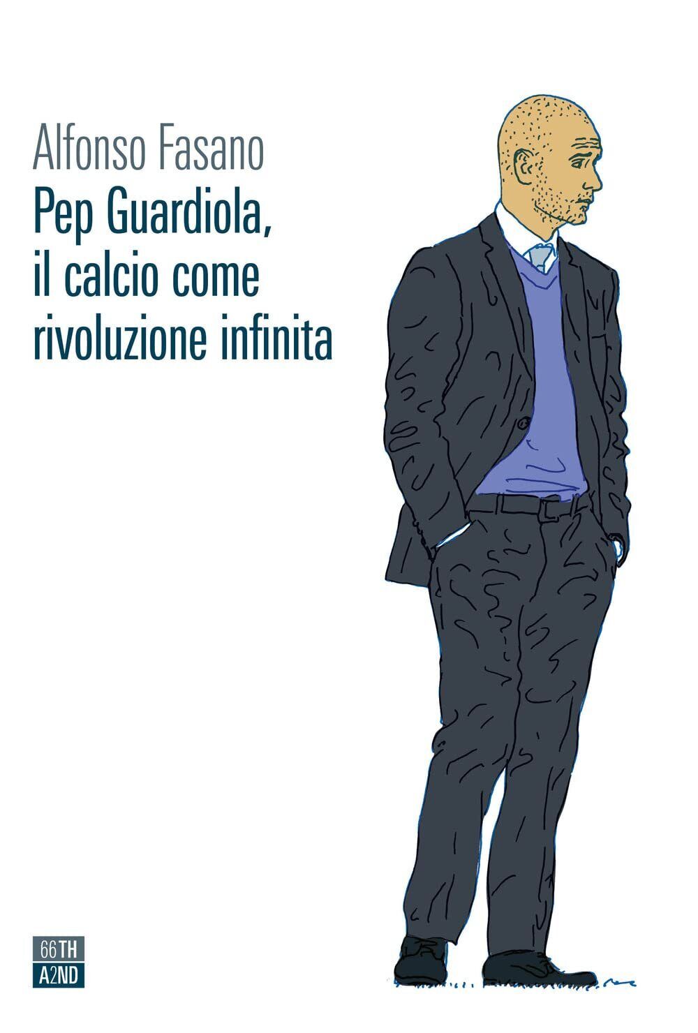 Pep Guardiola, il calcio come rivoluzione infinita - Alfonso Fasano - 2022