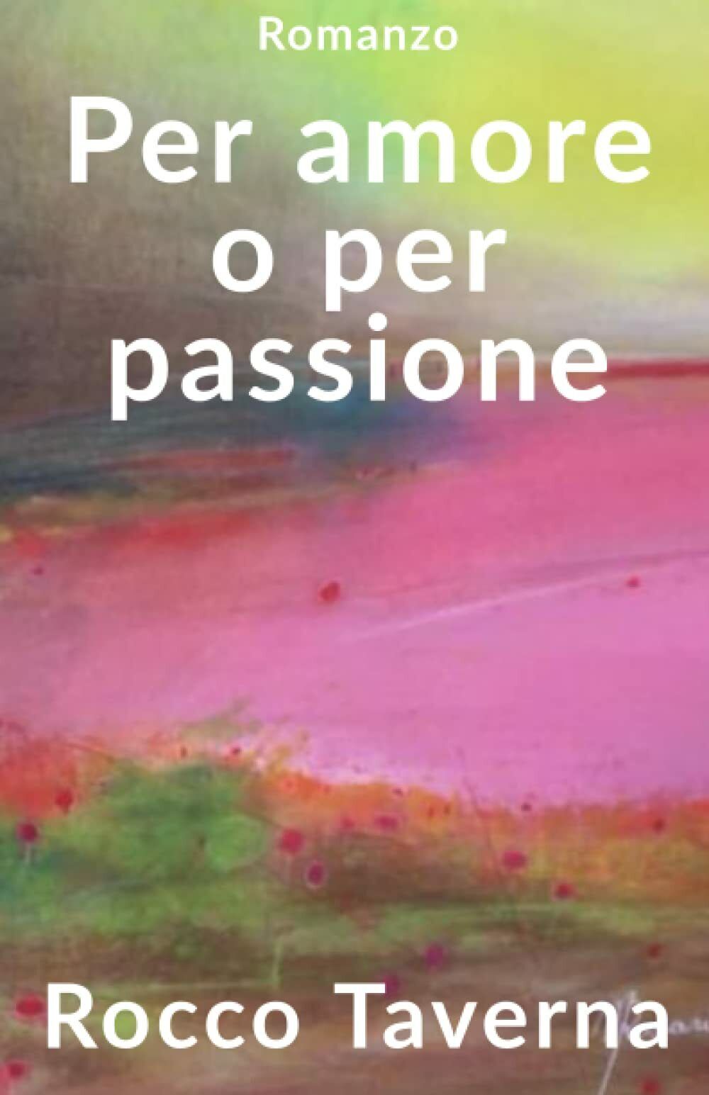 Per amore o per passione di Rocco Taverna,  2021,  Indipendently Published