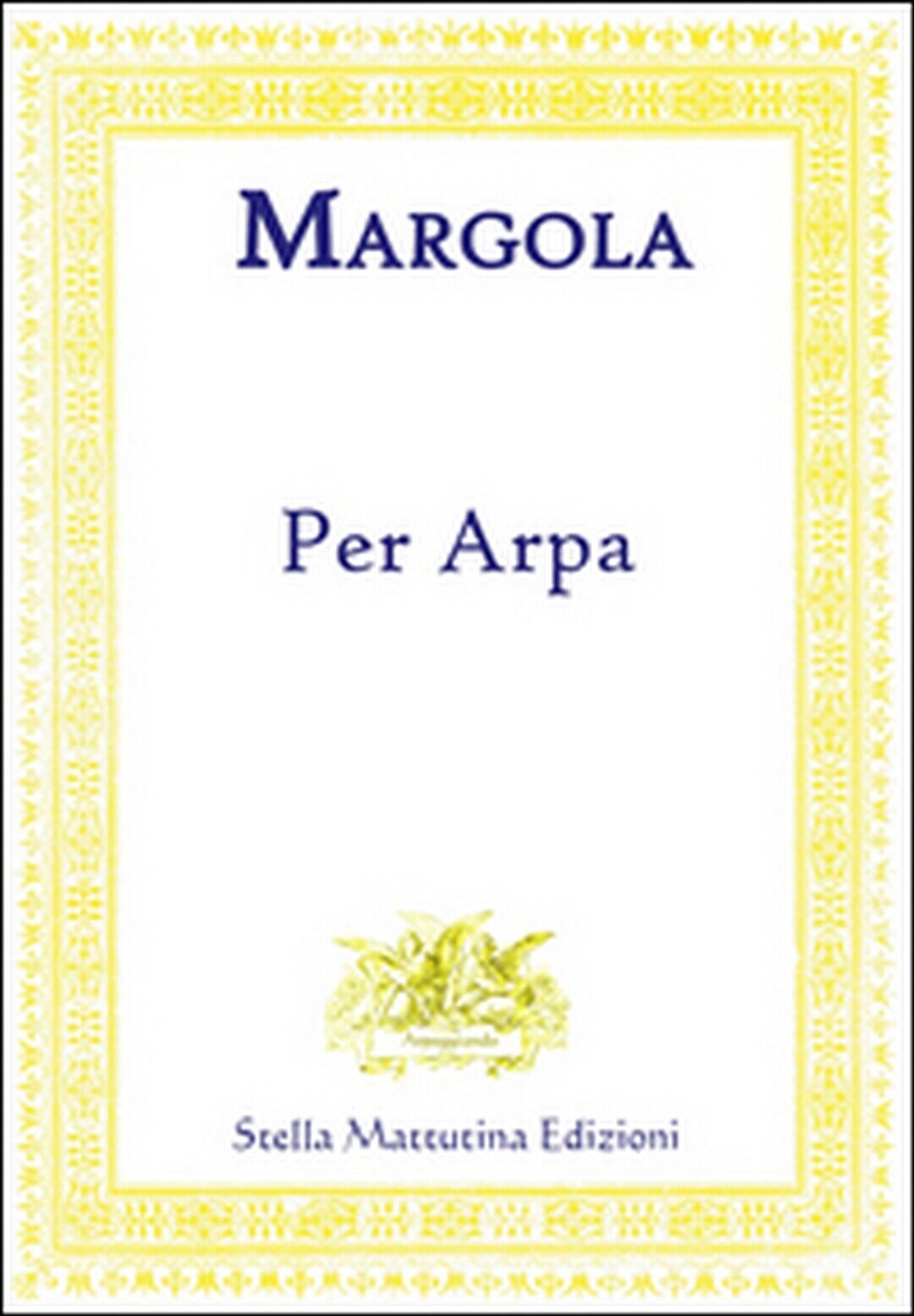 Per arpa  di Franco Margola,  2017,  Stella Mattutina Edizioni