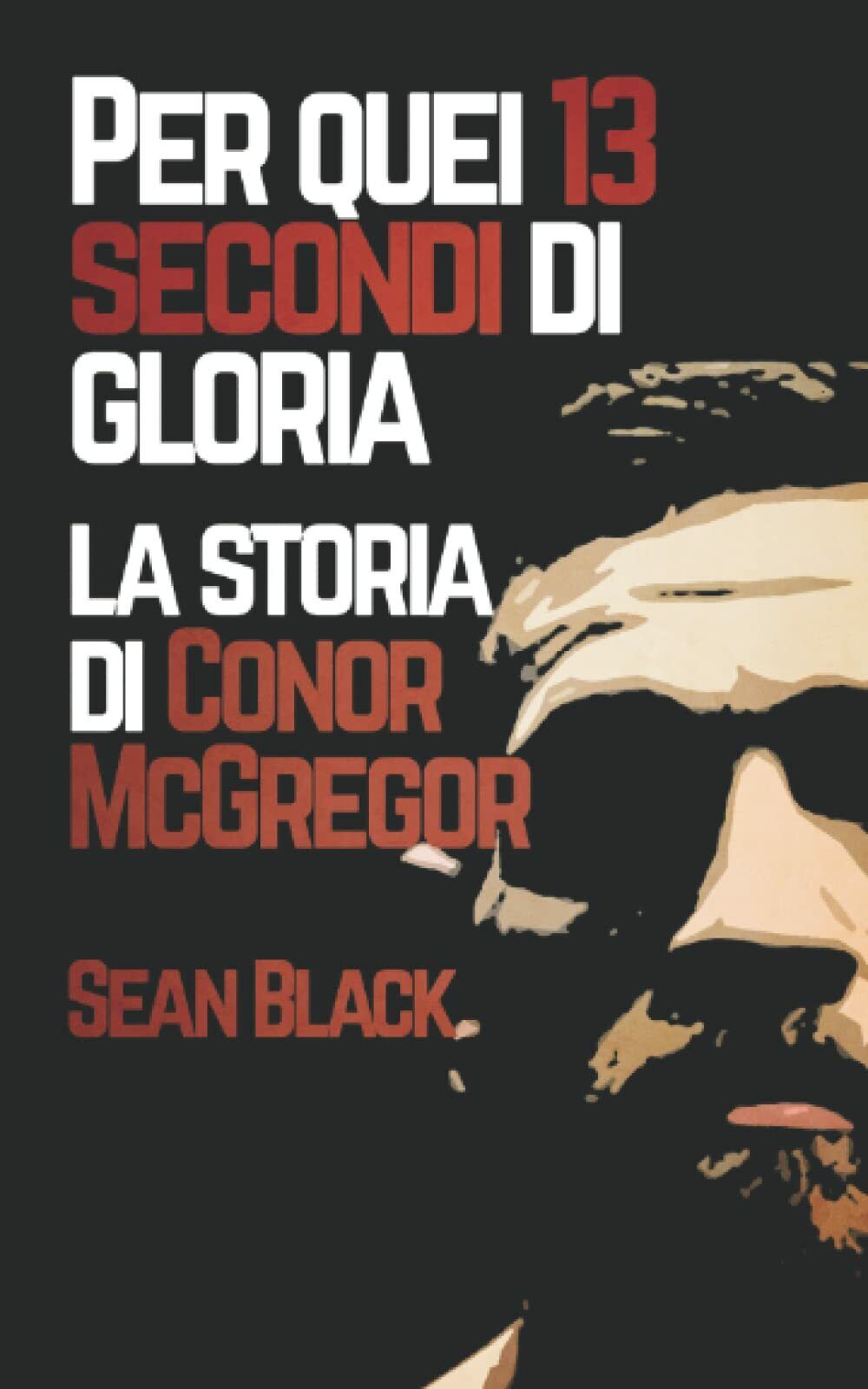Per quei 13 secondi di gloria: La storia di Conor McGregor di Sean Black,  2021,