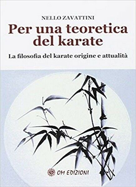 Per una teoretica del Karate  -  di Nello Zavattini,  2019,  Om Edizioni - ER