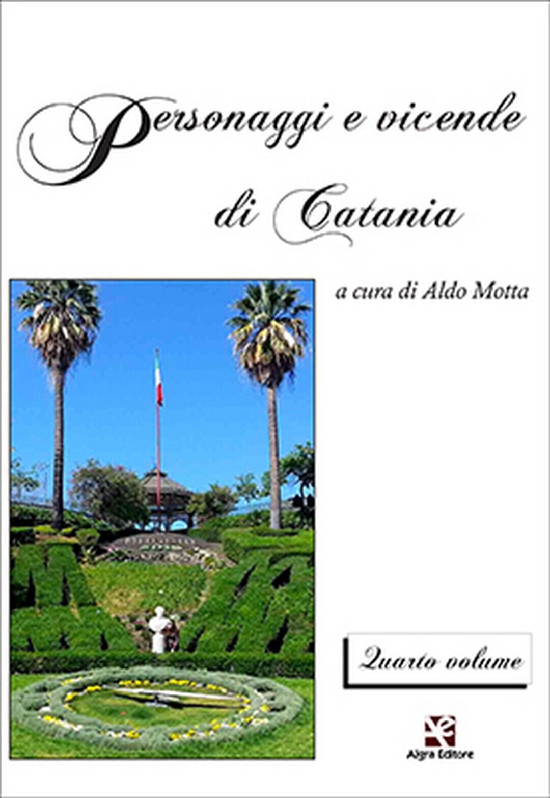 Personaggi e vicende di Catania. Quarto volume  di Aldo Motta,  Algra Editore