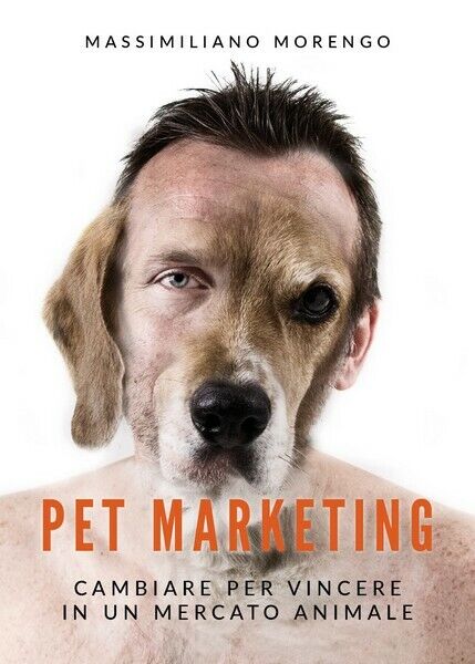 Pet Marketing. Cambiare per vincere in un mercato animale - ER