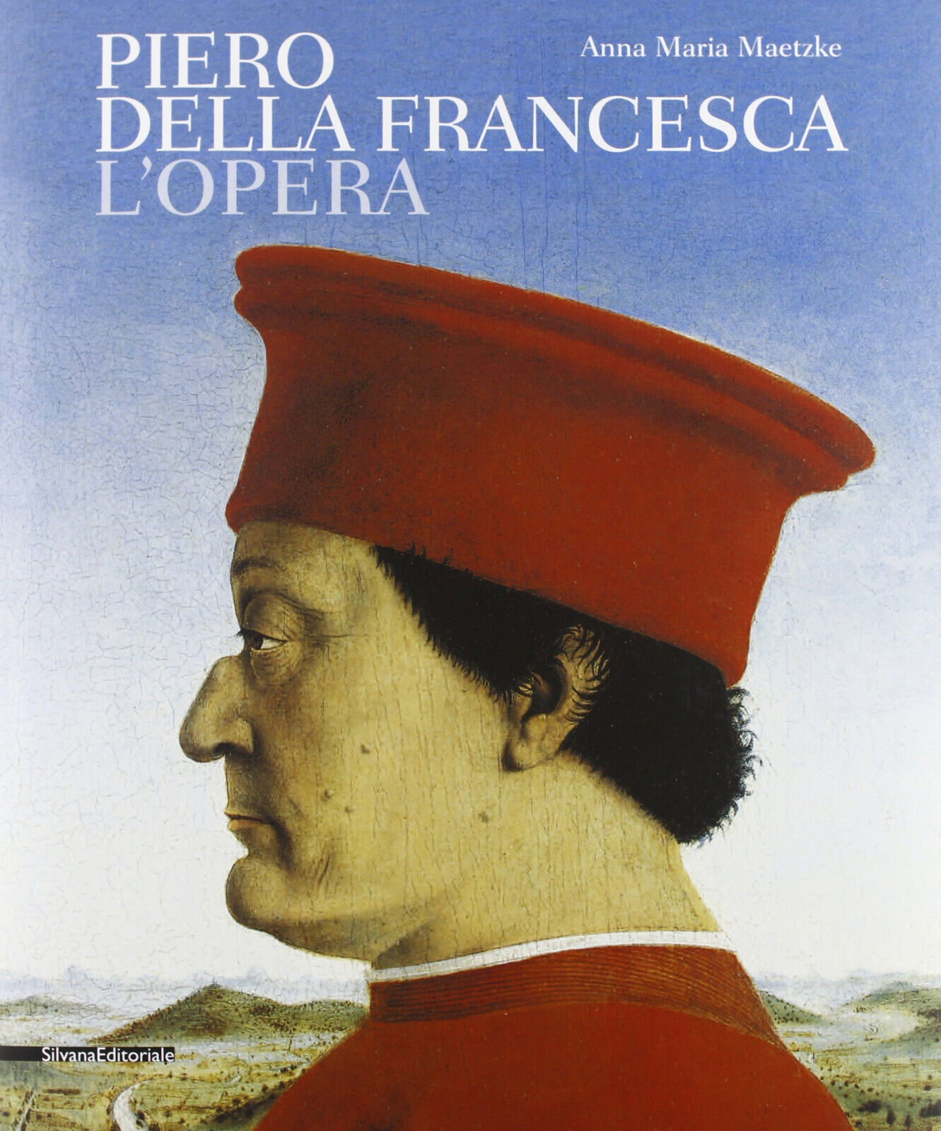 Piero della Francesca. L'opera - A. M. Maetzke - Silvana, 2013