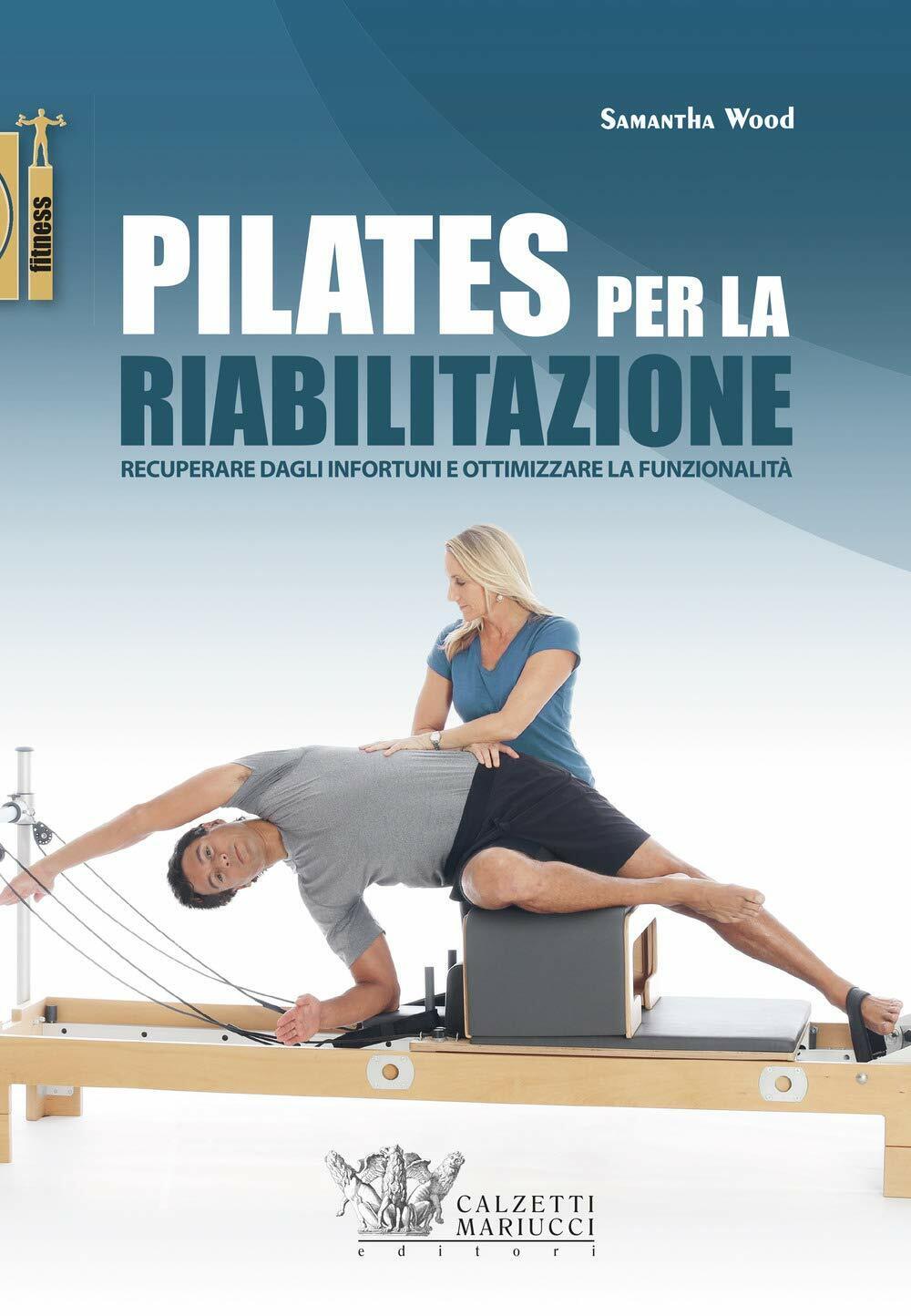 Pilates per la riabilitazione - Samantha Wood - Calzetti Mariucci, 2019