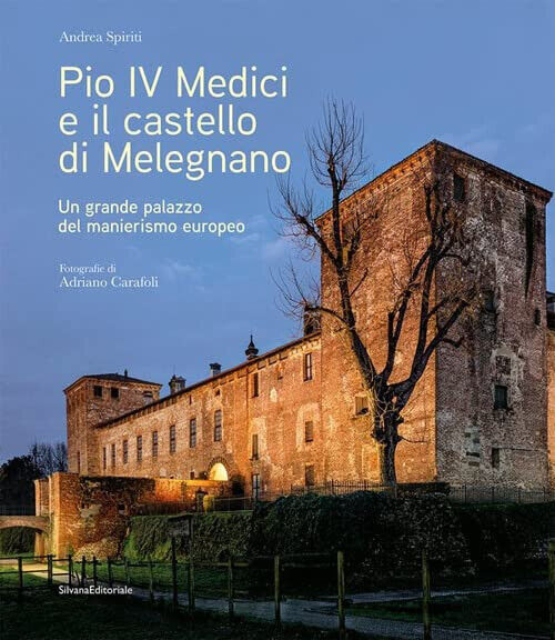 Pio IV Medici e il castello di Melegnano - Andrea Spiriti - Silvana, 2022