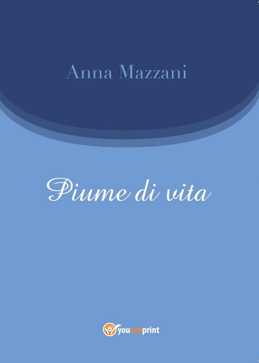 Piume di vita  di Anna Mazzani,  2016,  Youcanprint
