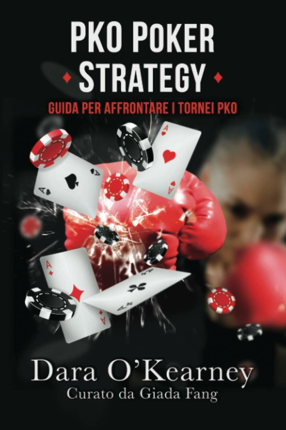Pko Poker Strategy Guida per Affrontare I Tornei Pko di Barry Carter, Dara O?Kea
