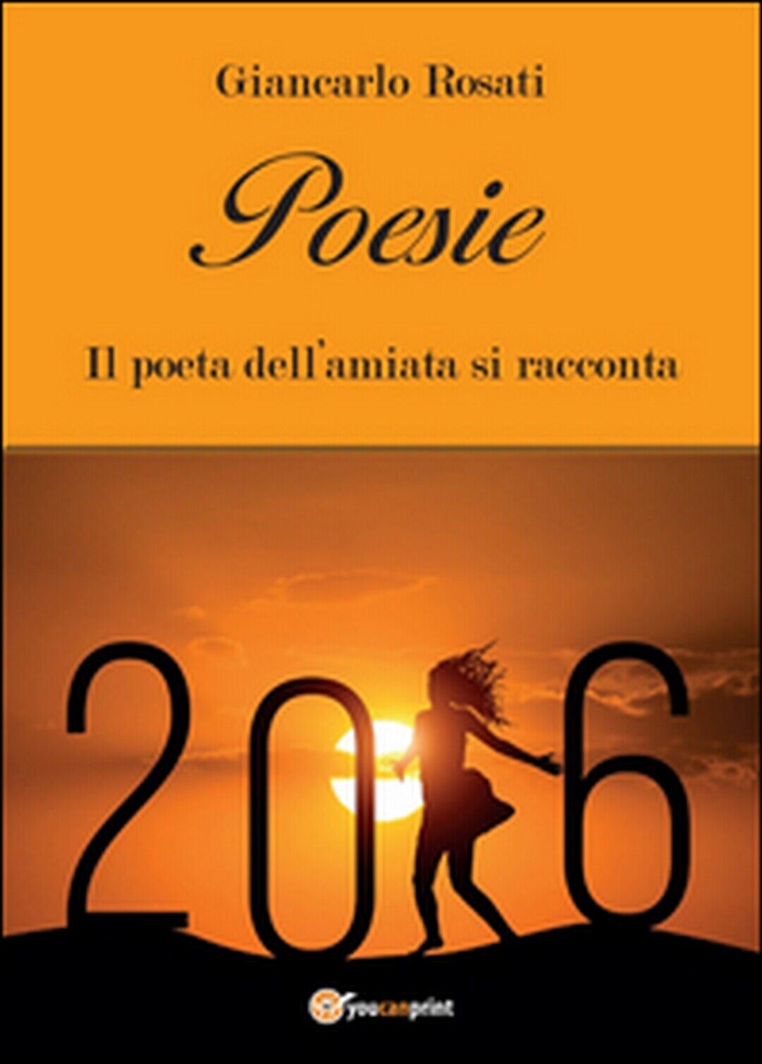 Poesie. Il poeta delL'Amiata si racconta, Giancarlo Rosati,  2015,  Youcanprint