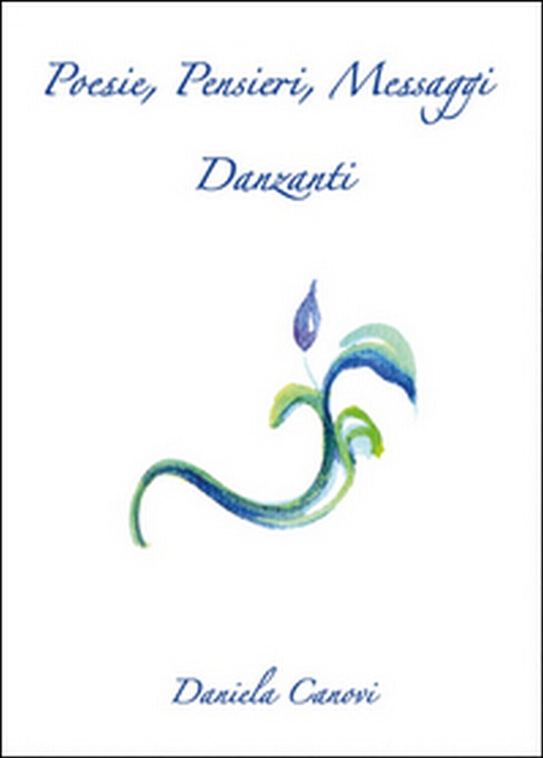 Poesie, Pensieri, Messaggi Danzanti  di Daniela Canovi,  2015,  Youcanprint